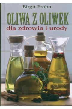 Oliwa z oliwek dla zdrowia i urody - Frohn Birgit