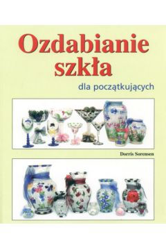 Ozdabianie szk�a dla pocz�tkuj�cych - Sorensen Dorris - Dorris Sorensen