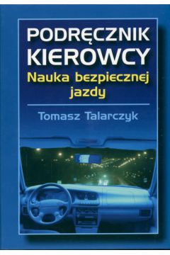 Podr�cznik kierowcy Nauka bezpiecznej jazdy - Talarczyk Tomasz - Tomasz Talarczyk