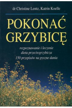 Pokona� grzybic� Rozpoznawanie i leczenie - Lentz Ch., Koelle K. - Koelle Katrin, Lentz Ch