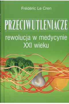 Przeciwutleniacze rewolucja w medycynie XXI wieku - Le Cren Frederic - Cren Le Frederic