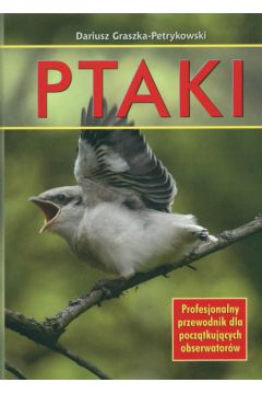Ptaki Profesjonalny przewodnik dla pocz�tkuj�cych obserwator�w - Graszka-Petrykowski Dariusz - Dariusz Graszka-Petrykowski