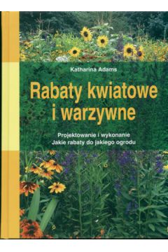 Rabaty kwiatowe i warzywne - Adams  Katharina - Katharina Adams