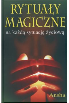 Rytua�y magiczne na ka�d� sytuacj� �yciow� - Ansha - Ansha