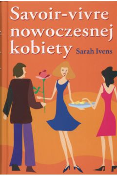 Savoir-vivre nowoczesnej kobiety - Ivens Sarah (twarda oprawa) - Sarah Ivens