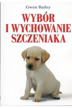 Wyb�r i wychowanie szczeniaka - Bailey Gwen - Bailey Gwen