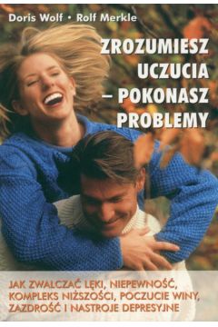 Zrozumiesz uczucia - pokonasz problemy - Wolf Doris, Merkle Rolke - Wolf Doris, Merkle Rolke