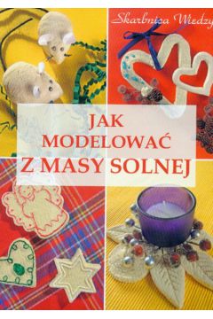 Jak modelowa� z masy solnej - Szwedkowicz - Kostrzewa Magdalena - Magdalena Szwedkowicz-Kostrzewa