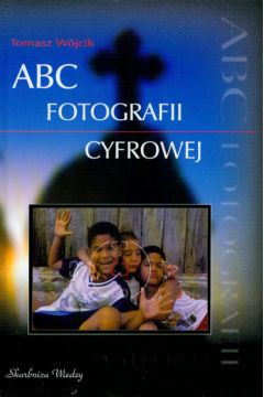 ABC fotografii cyfrowej - W�jcik Tomasz (twarda oprawa) - Tomasz W�jcik