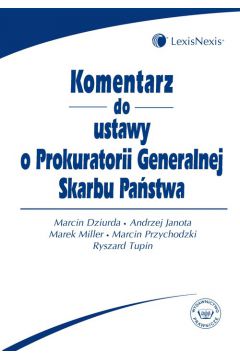 Komentarz do ustawy o Prokuratorii Generalnej Skarbu Pa�stwa - Andrzej Janota, Marcin Dziurda, Marcin Przychodzki, Marek Miller, Ryszard Tupin
