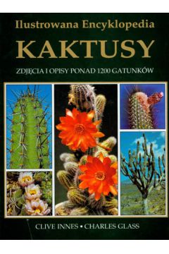 Kaktusy Ilustrowana encyklopedia - Innes Clive, Glass Charles - Charles Glass, Clive Innes
