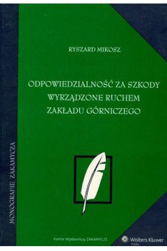 Odpowiedzialno�� za szkody wyrz�dzone ruchem zak�adu g�rniczego - Mikosz Ryszard - Ryszard Mikosz