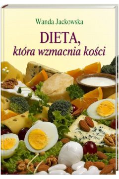 Dieta, kt�ra wzmacnia ko�ci - Jackowska Wanda - Wanda Jackowska