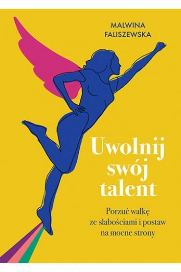 Uwolnij swój talent. Porzuć walkę ze słabościami i postaw na mocne strony