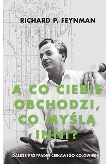A co ciebie obchodzi, co my�l� inni? Dalsze przypadki ciekawego cz�owieka - Richard Feynman