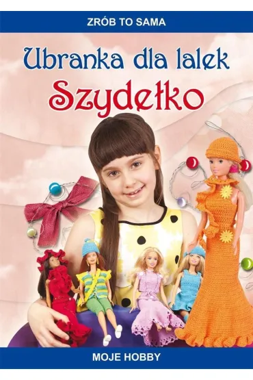 Zr�b to sama. Ubranka dla lalek. Szyde�ko - Beata Guzowska