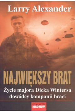 Najwi�kszy brat. �ycie majora Dicka Wintersa dow�dcy kompanii braci - Alexander Larry - Alexander Larry
