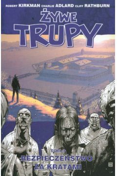 �ywe trupy T.3 Bezpiecze�stwo za kratami - Kirkman Robert, Adlard Charlie, Rathburn Cliff - Charlie Adlard, Cliff Rathburn