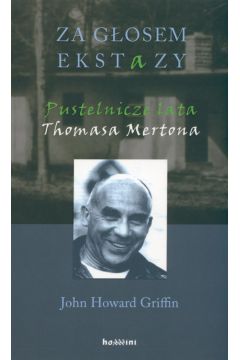 Za g�osem ekstazy. Pustelnicze lata Thomasa Mertona - Griffin John Howard