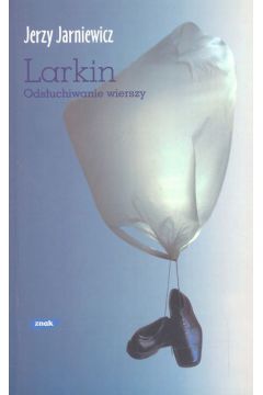 Larkin. Ods�uchiwanie wierszy - Jarniewicz Jerzy - Jerzy Jarniewicz