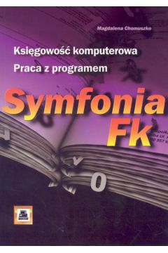 Ksi�gowo�� komputerowa. Praca z programem Symfonia Fk - Chomuszko Magdalena - Magdalena Chomuszko