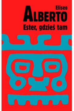 Ester, gdzie� tam,czyli romans Lina i Larry'ego Po - Alberto Eliseo - Eliseo Alberto