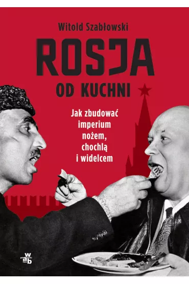 Rosja od kuchni. Jak zbudowa� imperium no�em, chochl� i widelcem - Witold Szab�owski