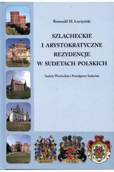 Szlacheckie i arystokratyczne rezydencje w Sudetach Polskich Sudety Wschodnie i Przedg�rze Sudeckie - Romuald M �uczy�ski