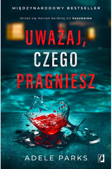 Uwa�aj, czego pragniesz - Adele Parks