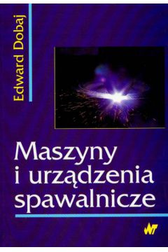 Maszyny i urz�dzenia spawalnicze - Dobaj Edward - Edward Dobaj