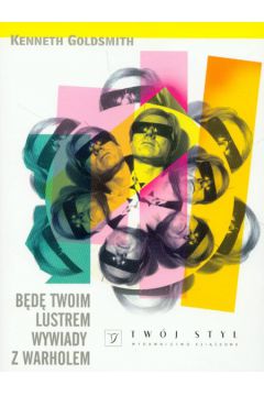 B�d� Twoim lustrem Wywiady z Warholem - Goldsmith Kenneth - Kenneth Goldsmith