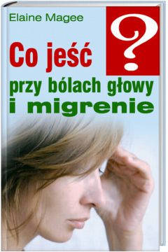 Co je�� przy b�lach g�owy i migrenie - Magee Elaine - Elaine Magee