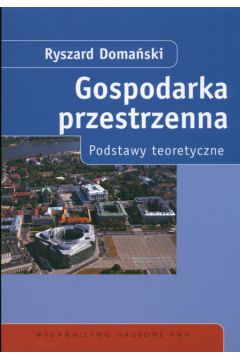 Gospodarka przestrzenna Podstawy teoretyczne - Doma�ski Ryszard - Ryszard Doma�ski