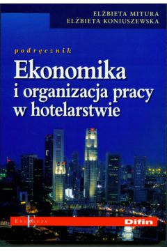 Ekonomika i organizacja pracy w hotelarstwie Podr�cznik - Mitura El�bieta, Koniuszewska El�bieta - El�bieta Koniuszewska, El�bieta Mitura