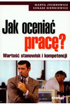 Jak ocenia� prac� Warto�� stanowisk i kompetencji - Juchnowicz Marta, Sienkiewicz �ukasz - �ukasz Sienkiewicz, Marta Juchnowicz