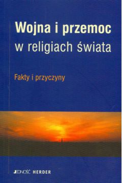 Wojna i przemoc w religiach �wiata fakty i przyczyny - Khoury Adel Theodor, Grundmann Ekkehard, Muller Hans-Peter - Grundmann Ekkehard, Khoury Adel Theodor, Muller Hans-Peter