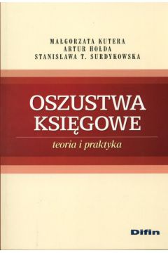 Oszustwa ksiegowe Teoria i praktyka - Kutera M., Ho�da A. - Artur Ho�da, Ma�gorzata Kutera