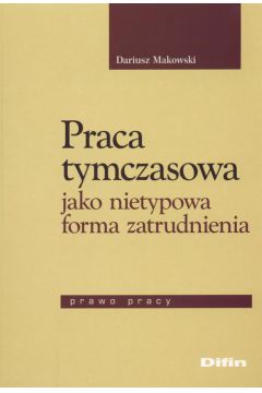 Praca tymczasowa jako nietypowa forma zatrudnienia - Makowski Dariusz - Dariusz Makowski