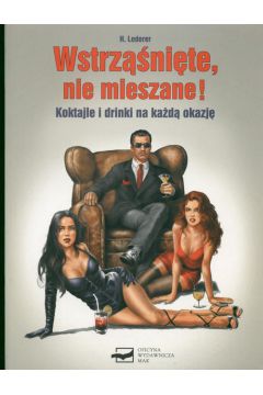 Wstrz��ni�te, nie mieszane !  Koktajle i drinki na ka�d� okazj� - Lederer Helga