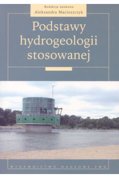 Podstawy hydrogeologii stosowanej - Aleksandra Macioszczyk