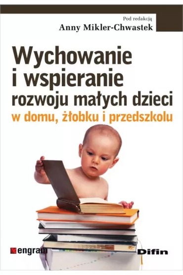 Wychowanie i wspieranie rozwoju ma�ych dzieci w domu, ��obku i przedszkolu - Anna Mikler-Chwastek
