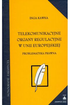 Telekomunikacyjne organy regulacyjne w Unii europejskiej problematyka prawna - Kawka Inga - Inga Kawka