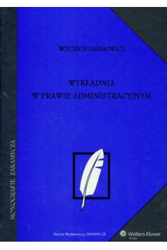 Wyk�adnia w prawie administracyjnym - Jakimowicz Wojciech - Wojciech Jakimowicz