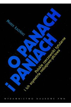 O Panach i Paniach Polskie rzeczowniki tytularne i ich asymetria rodzajowo-p�ciowa - �azi�ski Marek - Marek �azi�ski