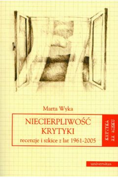 Niecierpliwo�� krytyki recenzje i szkice z lat 19961-2005 - Wyka Marta - Marta Wyka