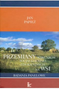Przemiany warunk�w socjalizacyjno-edukacyjnych na wsi badania panelowe + CD - Papie� Jan - Jan Papie�