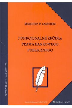 Funkcjonalne �r�d�a prawa bankowego publicznego - Kaszubski Remigiusz W. - Remigiusz Kaszubski