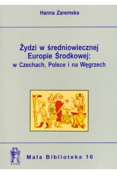 �ydzi w �redniowiecznej Europie �rodkowej: w Czechach, Polsce i na W�grzech - Zaremska Hanna - Hanna Zaremska