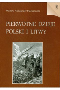 Pierwotne dzieje Polski i Litwy - Maciejowski Wac�aw Aleksander - Wac�aw Aleksander Maciejowski