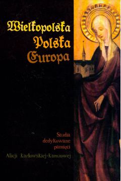 Wielkopolska Polska Europa. Studia dedykowane pami�ci Alicji Kar�owskiej-Kamzowej - Jacek Wiesio�owski